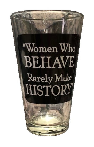 Women Who Behave Rarely Make History Glass